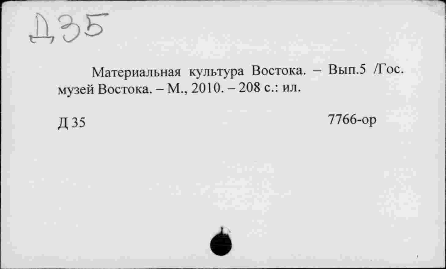 ﻿Материальная культура Востока. - Вып.5 /Гос. музей Востока. — М., 2010. — 208 с.: ил.
Д 35
7766-ор